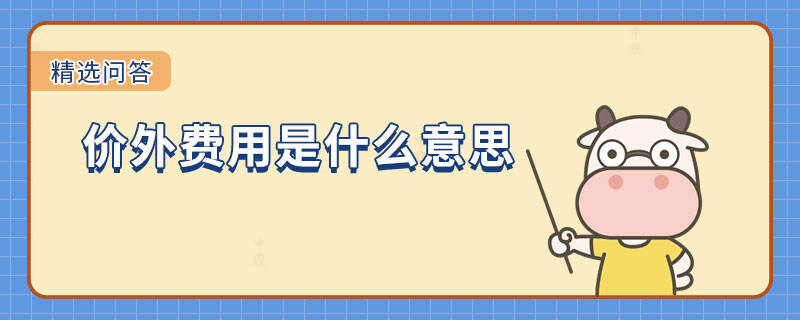 價(jià)外費(fèi)用是什么意思 價(jià)外費(fèi)用是什么意思