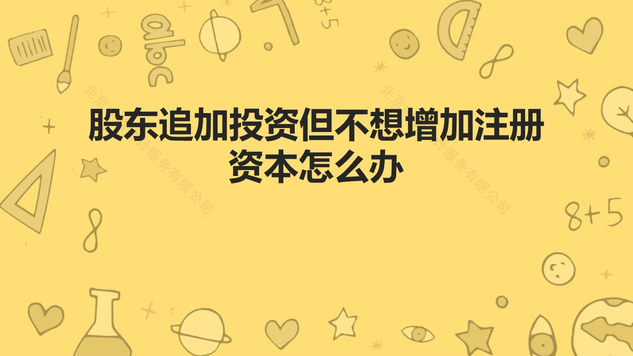 股東追加投資但不想增加注冊資本怎么辦？.jpg