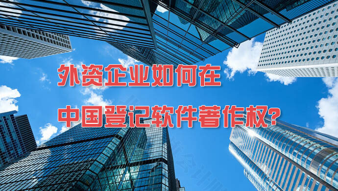 外資企業(yè)如何在中國(guó)登記軟件著作權(quán)？.jpg